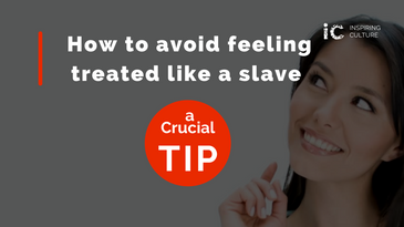 Crucial TIP: How to avoid feeling treated  like a slave